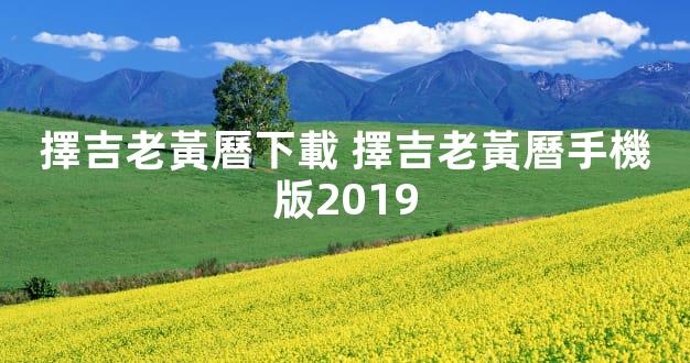 擇吉老黃曆下載 擇吉老黃曆手機版2019